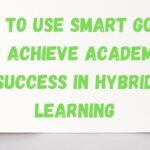 How to Use SMART Goals to Achieve Academic Success in Hybrid Learning