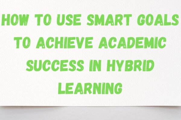 How to Use SMART Goals to Achieve Academic Success in Hybrid Learning