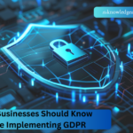 What Businesses Should Know Before Implementing GDPR 